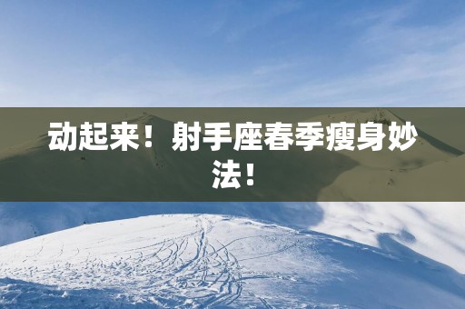 动起来！射手座春季瘦身妙法！
