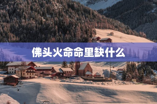 佛头火命命里缺什么