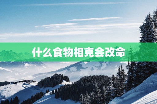 什么食物相克会改命