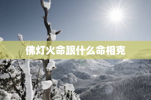佛灯火命跟什么命相克
