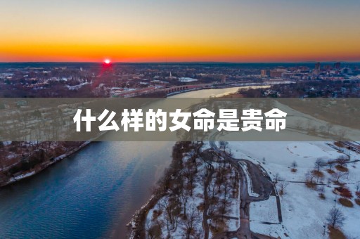 什么样的女命是贵命