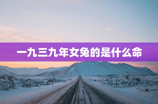 一九三九年女兔的是什么命