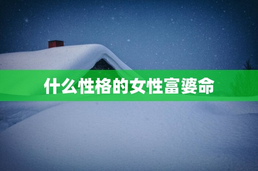什么性格的女性富婆命