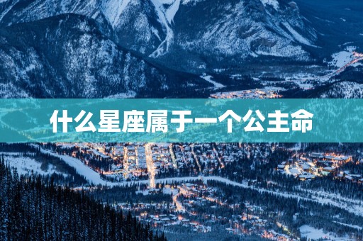 什么星座属于一个公主命