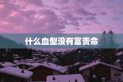 什么血型没有富贵命