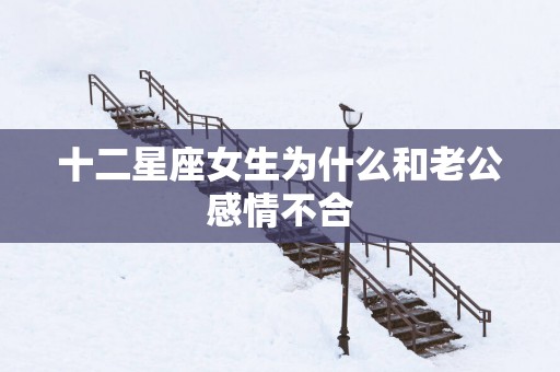 十二星座女生为什么和老公感情不合