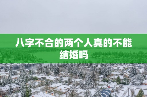 八字不合的两个人真的不能结婚吗
