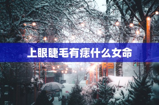 上眼睫毛有痣什么女命