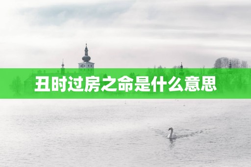 丑时过房之命是什么意思