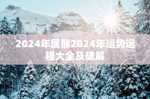 2025年属猴2025年运势运程大全及破解