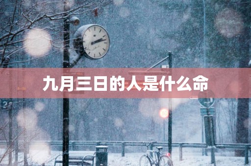 九月三日的人是什么命 九月三日的人是什么命