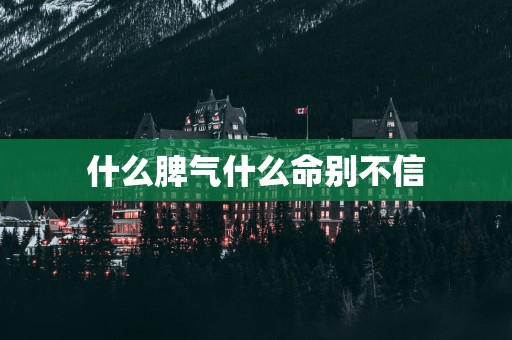 什么脾气什么命别不信