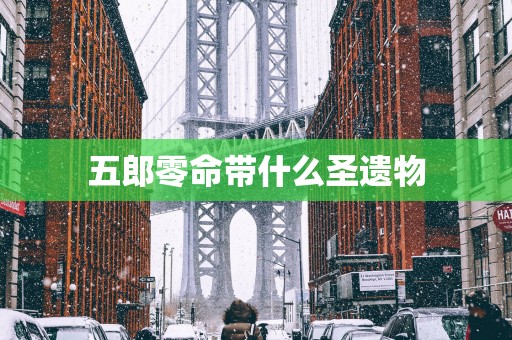 五郎零命带什么圣遗物