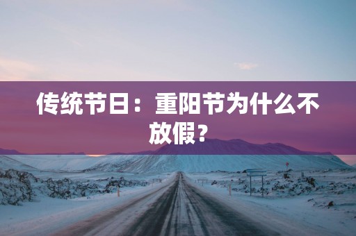传统节日：重阳节为什么不放假？