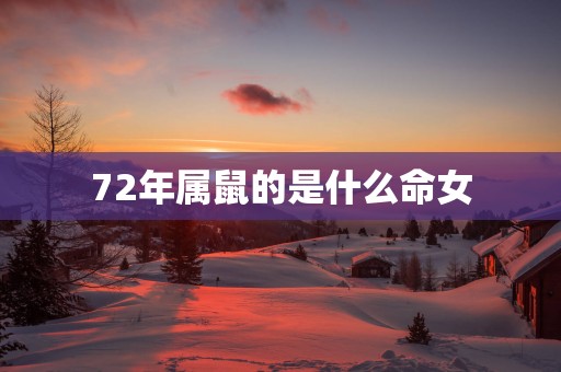 72年属鼠的是什么命女
