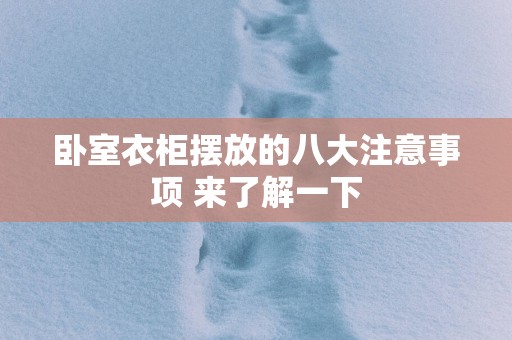 卧室衣柜摆放的八大注意事项 来了解一下