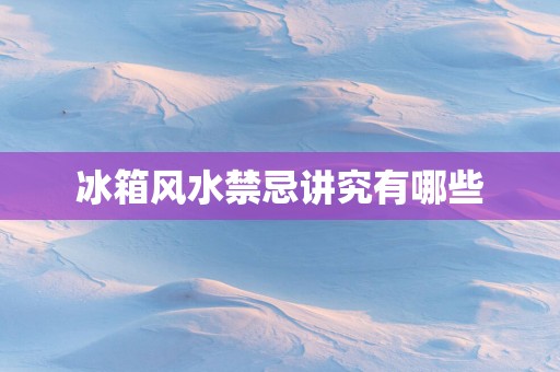 冰箱风水禁忌讲究有哪些