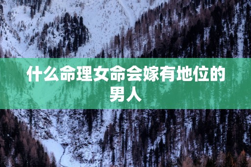 什么命理女命会嫁有地位的男人