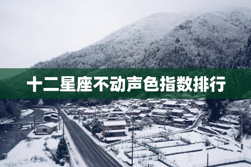 十二星座不动声色指数排行