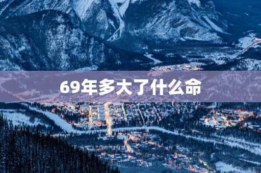 69年多大了什么命