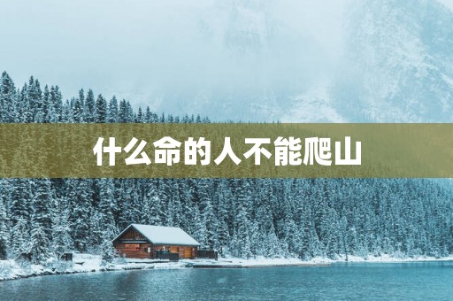 什么命的人不能爬山