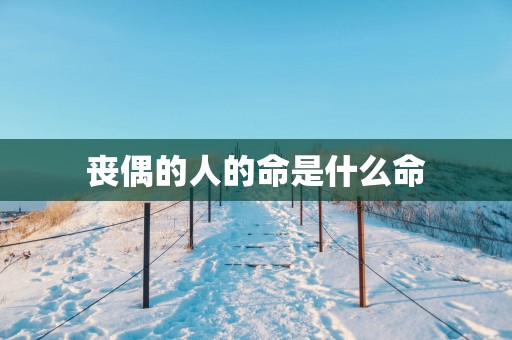 丧偶的人的命是什么命