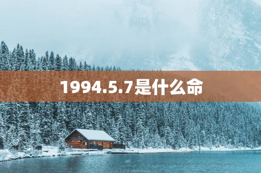 1994.5.7是什么命