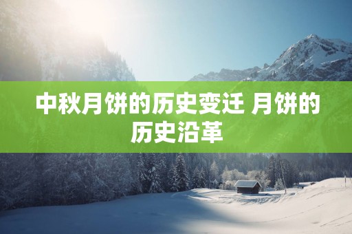 中秋月饼的历史变迁 月饼的历史沿革
