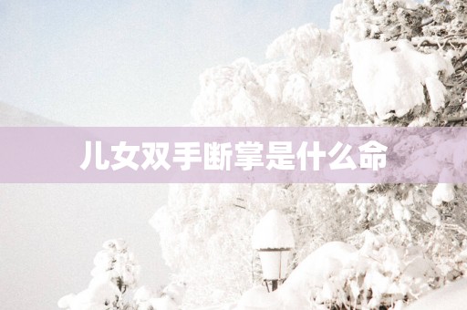 儿女双手断掌是什么命