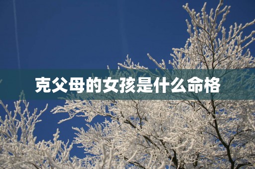 克父母的女孩是什么命格