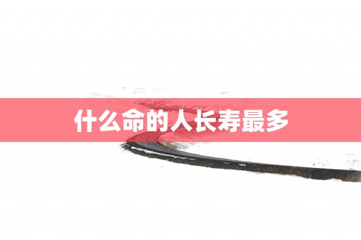 什么命的人长寿最多