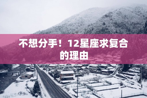 不想分手！12星座求复合的理由