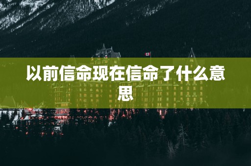 以前信命现在信命了什么意思