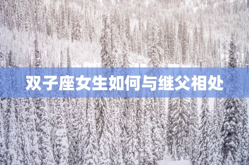双子座女生如何与继父相处