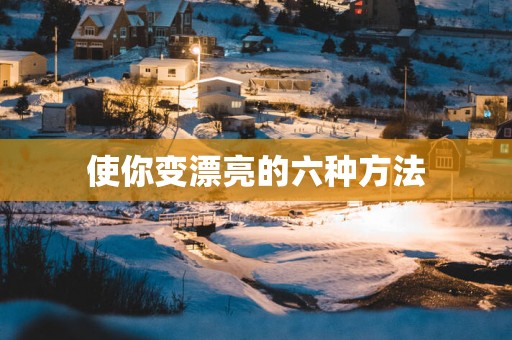 使你变漂亮的六种方法