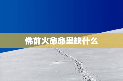 佛前火命命里缺什么