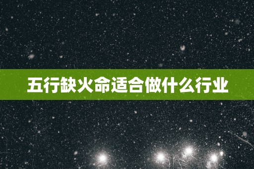 五行缺火命适合做什么行业