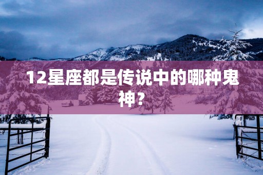 12星座都是传说中的哪种鬼神？