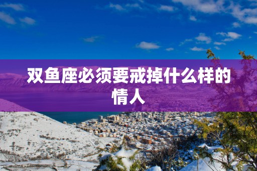 双鱼座必须要戒掉什么样的情人