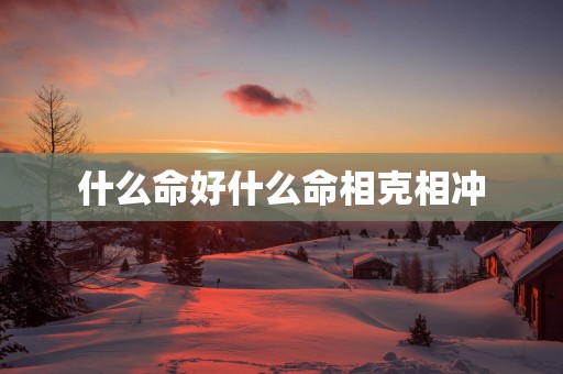 什么命好什么命相克相冲