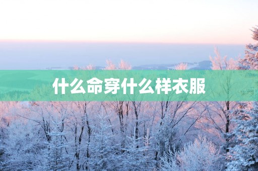 什么命穿什么样衣服