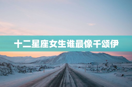 十二星座女生谁最像千颂伊