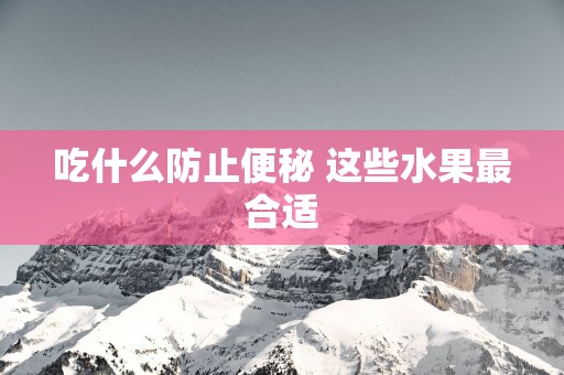 吃什么防止便秘 这些水果最合适