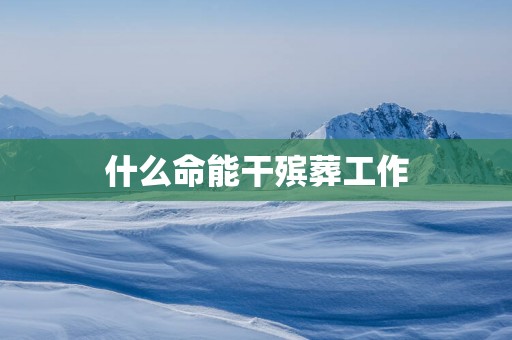 什么命能干殡葬工作