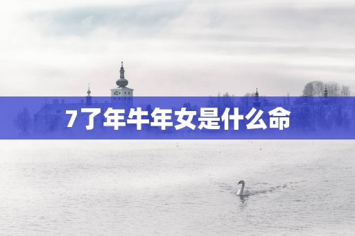 7了年蛇年女是什么命