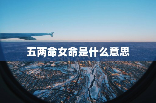五两命女命是什么意思
