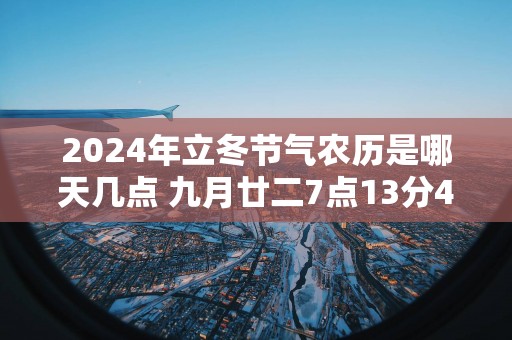 2025年立冬节气农历是哪天几点 九月廿二7点13分46秒