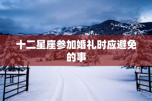 十二星座参加婚礼时应避免的事