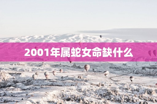 2001年属蛇女命缺什么