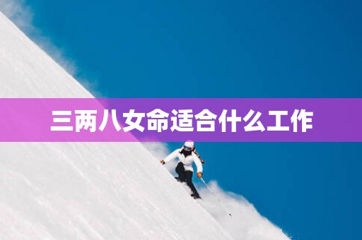 三两八女命适合什么工作